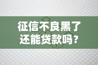 征信不良黑了还能贷款吗？这几招或许能解决难题！
