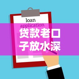 贷款老口子放水深度解析：隐藏规则与实战攻略揭秘