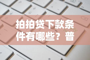 拍拍贷下款条件有哪些？普通人申请容易通过吗？