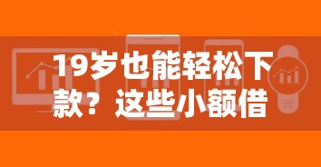 19岁也能轻松下款？这些小额借款软件审核快、门槛低