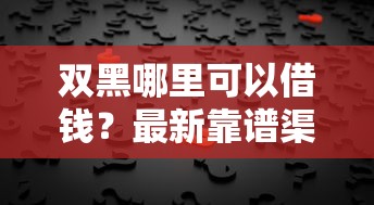双黑哪里可以借钱？最新靠谱渠道及注意事项详细解答