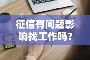 征信有问题影响找工作吗？这些方法帮你破解求职困局
