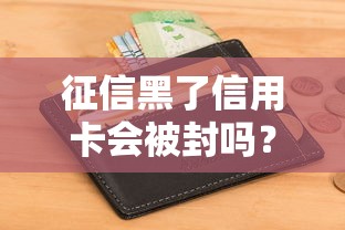 征信黑了信用卡会被封吗？这几点一定要知道！