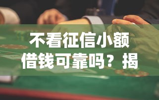 不看征信小额借钱可靠吗？揭秘背后风险与真实选择