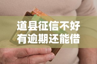 道县征信不好有逾期还能借钱吗？这几个平台或许能帮到你