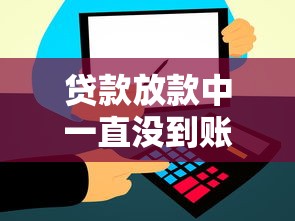 贷款放款中一直没到账怎么办？3个原因+5招解决方法速查！