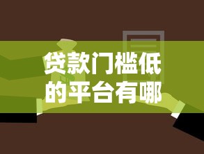 贷款门槛低的平台有哪些？这几个靠谱选择帮你轻松借钱