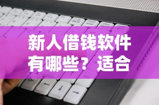 新人借钱软件有哪些？适合小白的借款平台推荐