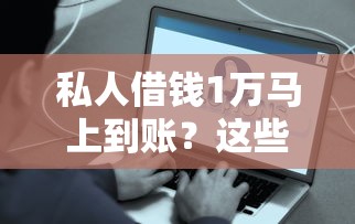 私人借钱1万马上到账？这些靠谱渠道你要知道
