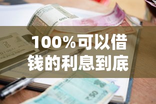 100%可以借钱的利息到底多高？真实借贷成本大揭秘