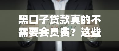 黑口子贷款真的不需要会员费？这些风险你必须知道！