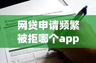 网贷申请频繁被拒哪个app还能申请？这些平台或许能帮你解决难题