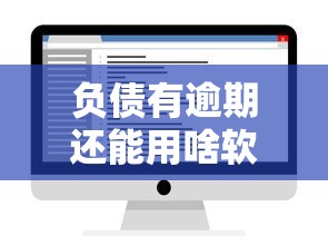 负债有逾期还能用啥软件借钱？这几个靠谱平台必须知道