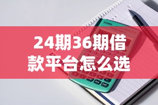 24期36期借款平台怎么选？最全分期贷款平台整理