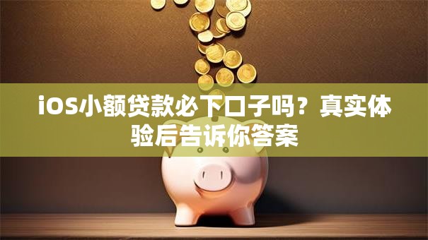iOS小额贷款必下口子吗？真实体验后告诉你答案