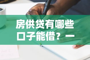 房供贷有哪些口子能借？一文盘点正规渠道与避坑指南