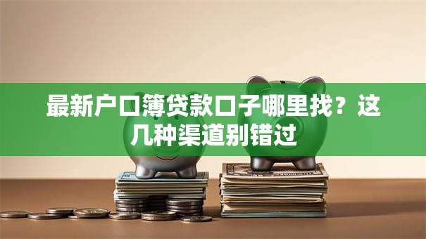 最新户口簿贷款口子哪里找？这几种渠道别错过