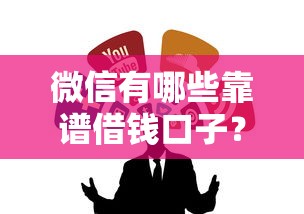 微信有哪些靠谱借钱口子？实测推荐这几个隐藏渠道