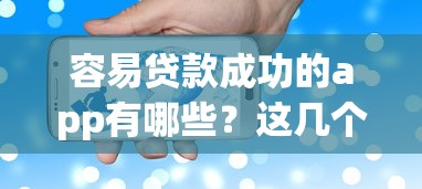 容易贷款成功的app有哪些？这几个平台审核快、门槛低！
