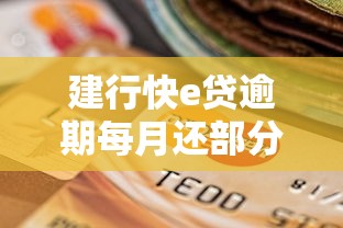 建行快e贷逾期每月还部分，罚息能减免吗？贷款用户必看协商技巧