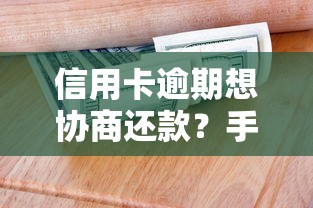 信用卡逾期想协商还款？手把手教你沟通技巧与避坑指南