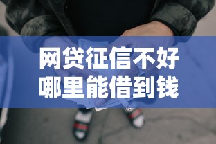 网贷征信不好哪里能借到钱？试试这几个靠谱渠道