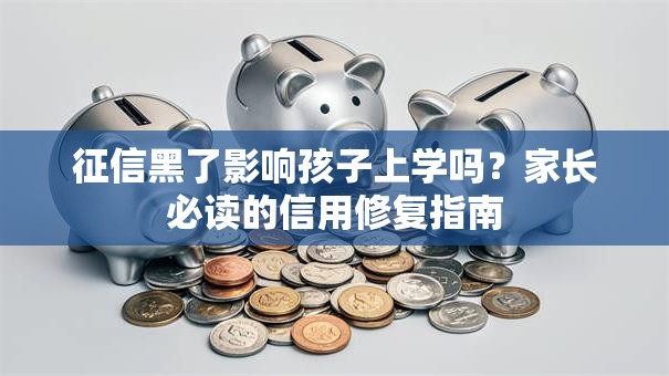 征信黑了影响孩子上学吗？家长必读的信用修复指南