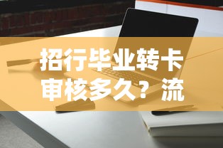 招行毕业转卡审核多久？流程解析+影响因素全攻略