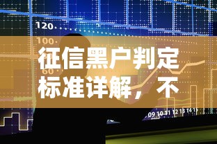 征信黑户判定标准详解，不良记录如何影响贷款审批？