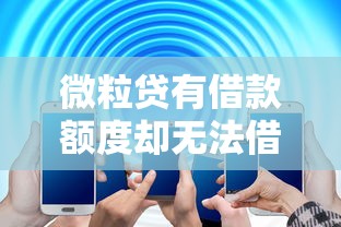 微粒贷有借款额度却无法借款？深度解析5大原因及解决方法