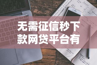 无需征信秒下款网贷平台有哪些？真实评测+避坑指南