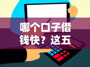 哪个口子借钱快？这五款正规平台审核快、到账稳