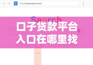 口子贷款平台入口在哪里找？手把手教你锁定正规渠道