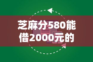芝麻分580能借2000元的平台有哪些？实测这几个低门槛渠道靠谱！