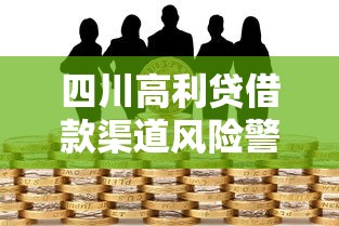 四川高利贷借款渠道风险警示与正规借贷途径详解