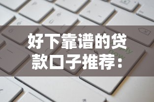 好下靠谱的贷款口子推荐：这样申请更省心！