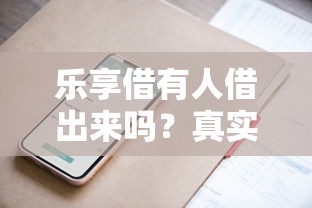 乐享借有人借出来吗？真实用户分享借款流程及还款技巧
