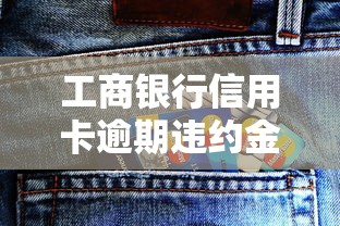 工商银行信用卡逾期违约金能减免吗？这些方法或许能帮你省下一笔！