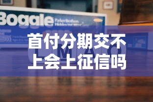 首付分期交不上会上征信吗？这些后果你得提前知道