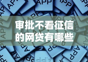 审批不看征信的网贷有哪些软件？这些平台或许能帮你！