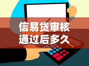 信易贷审核通过后多久能放款？放款流程和到账时间全解析