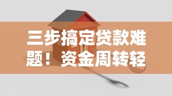 三步搞定贷款难题！资金周转轻松解决方案在这里