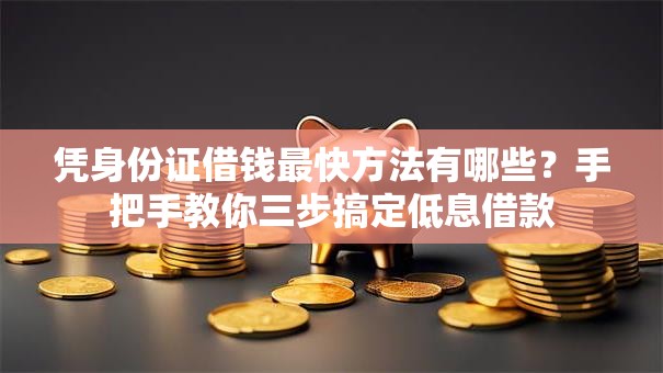 凭身份证借钱最快方法有哪些？手把手教你三步搞定低息借款