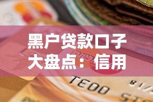 黑户贷款口子大盘点：信用不良也能下款的靠谱渠道推荐