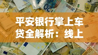 平安银行掌上车贷全解析：线上申请流程、利率优惠及车型限制详解