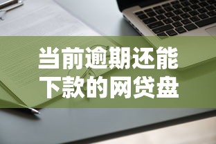 当前逾期还能下款的网贷盘点（2025年最新申请攻略）