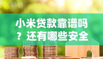 小米贷款靠谱吗？还有哪些安全口子能申请