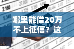 哪里能借20万不上征信？这5种正规渠道别错过