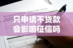 只申请不贷款会影响征信吗？这些后果必须提前知道