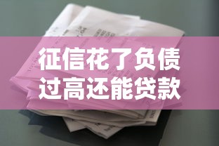 征信花了负债过高还能贷款吗？这些平台或许能帮你解困
